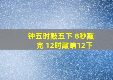 钟五时敲五下 8秒敲完 12时敲响12下